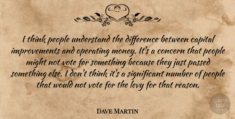 Dave Martin Quote About Capital, Concern, Difference, Might, Number: I Think People Understand The...
