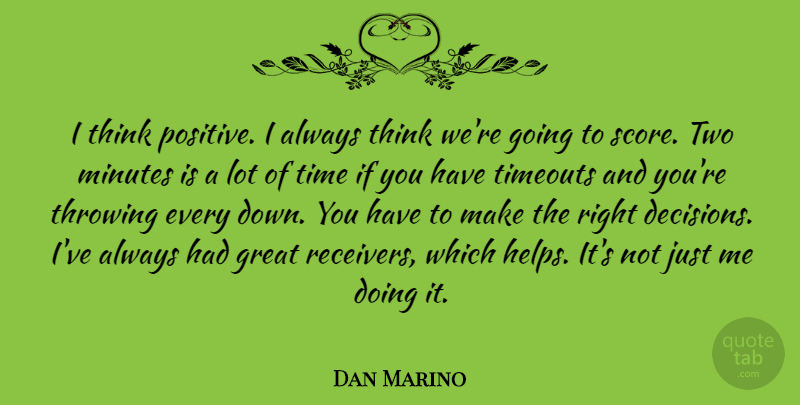 Dan Marino Quote About Thinking, Two, Decision: I Think Positive I Always...