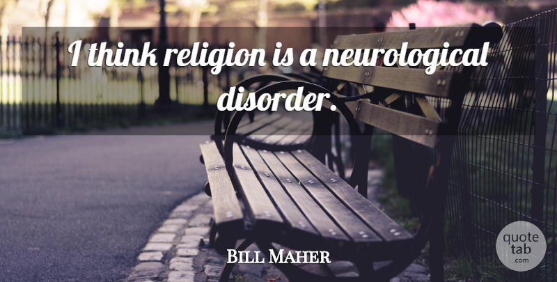 Bill Maher Quote About Stupid, Thinking, Racist: I Think Religion Is A...