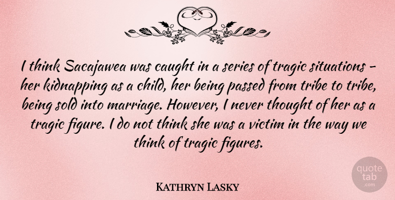 Kathryn Lasky Quote About Caught, Kidnapping, Marriage, Passed, Series: I Think Sacajawea Was Caught...