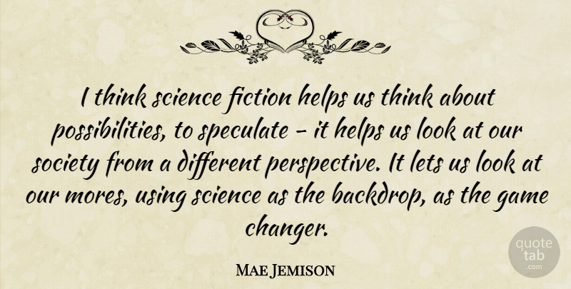 Mae Jemison Quote About Fiction, Helps, Lets, Science, Society: I Think Science Fiction Helps...