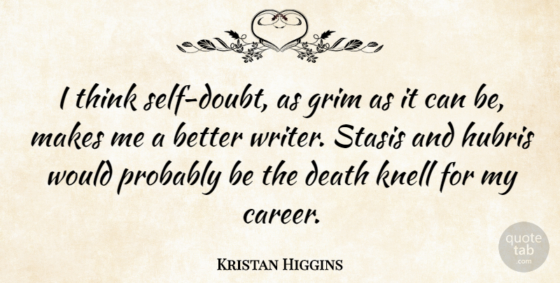 Kristan Higgins Quote About Death, Grim, Hubris, Stasis: I Think Self Doubt As...