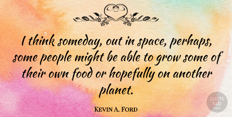 Kevin A. Ford Quote About Food, Hopefully, Might, People: I Think Someday Out In...