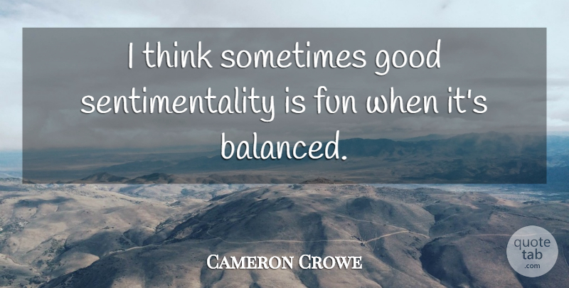 Cameron Crowe Quote About Good: I Think Sometimes Good Sentimentality...