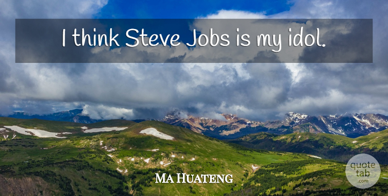 Ma Huateng Quote About Jobs, Thinking, Idols: I Think Steve Jobs Is...