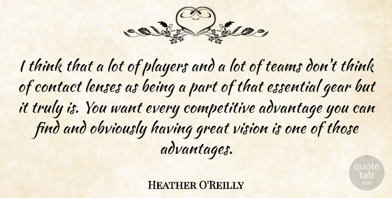 Heather O'Reilly Quote About Contact, Essential, Gear, Great, Lenses: I Think That A Lot...