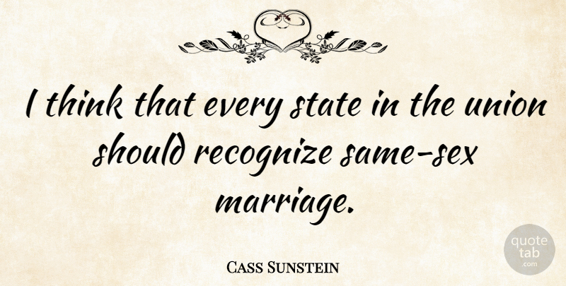 Cass Sunstein Quote About Sex, Thinking, Unions: I Think That Every State...