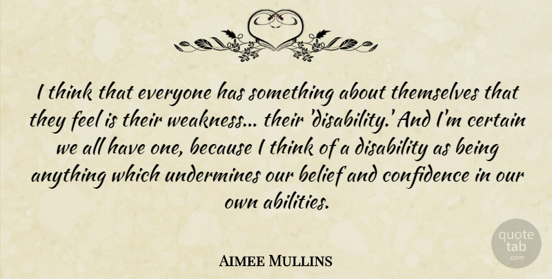 Aimee Mullins Quote About Thinking, Weakness, Belief: I Think That Everyone Has...