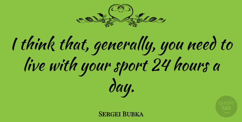 Sergei Bubka Quote About Sports, Thinking, Needs: I Think That Generally You...