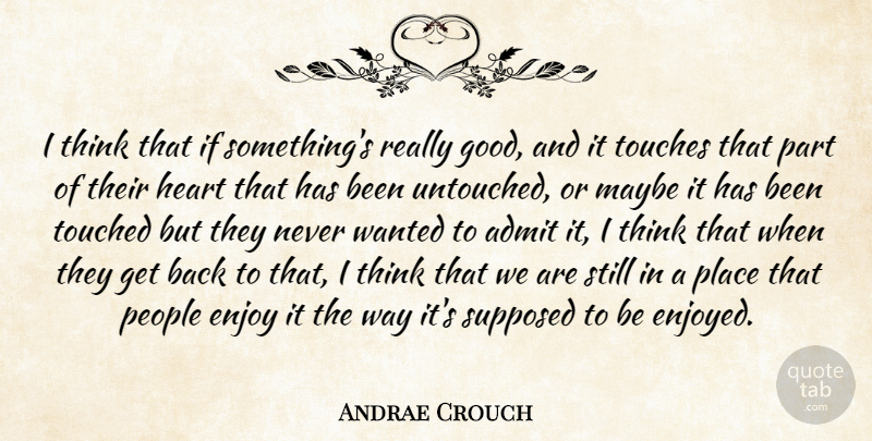Andrae Crouch Quote About Admit, Good, Maybe, People, Supposed: I Think That If Somethings...