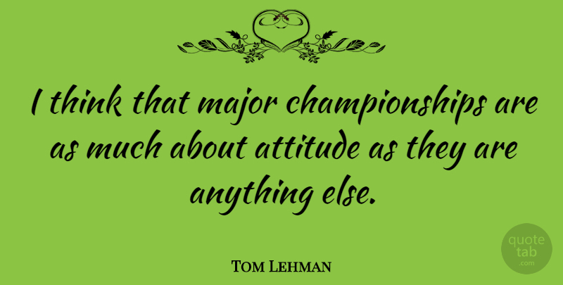 Tom Lehman Quote About Attitude, Thinking, Championship: I Think That Major Championships...