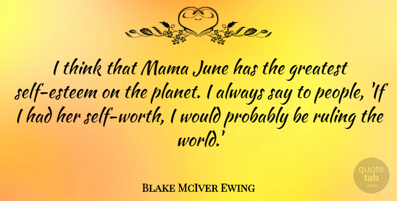 Blake McIver Ewing Quote About Greatest, June, Mama, Ruling, Self Esteem: I Think That Mama June...