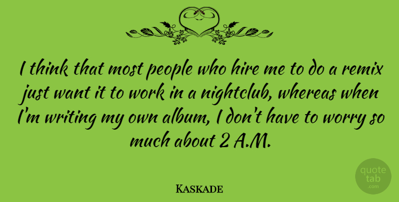 Kaskade Quote About People, Remix, Whereas, Work: I Think That Most People...