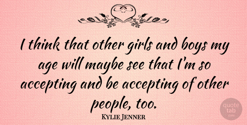 Kylie Jenner Quote About Accepting, Age, Boys, Girls, Maybe: I Think That Other Girls...