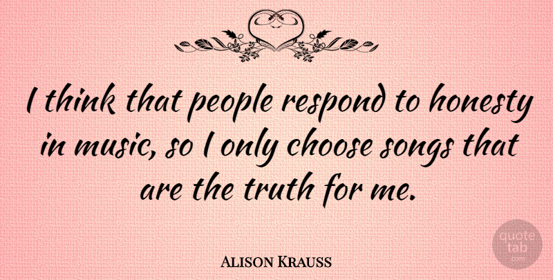 Alison Krauss Quote About Song, Honesty, Thinking: I Think That People Respond...