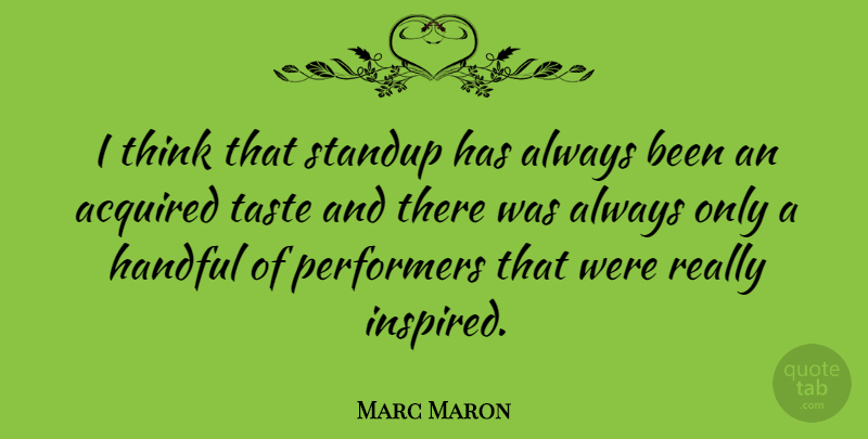 Marc Maron Quote About Thinking, Taste, Inspired: I Think That Standup Has...