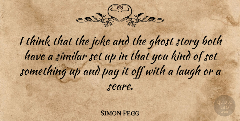 Simon Pegg Quote About Thinking, Ghost Stories, Laughing: I Think That The Joke...