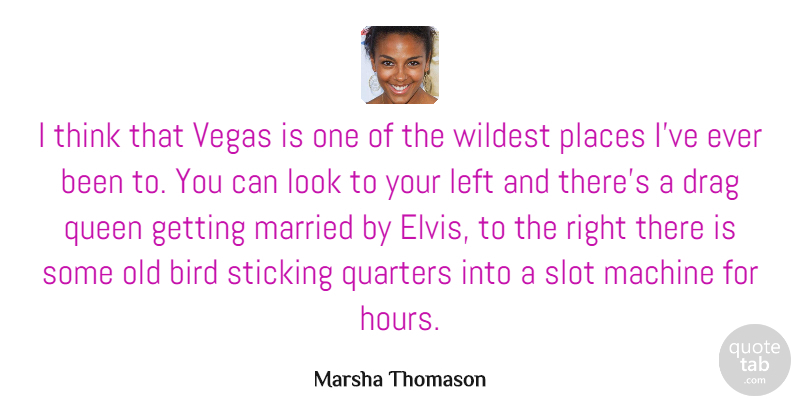 Marsha Thomason Quote About Drag, Left, Machine, Married, Places: I Think That Vegas Is...