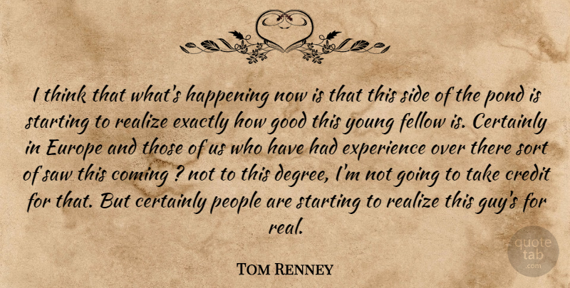 Tom Renney Quote About Certainly, Coming, Credit, Europe, Exactly: I Think That Whats Happening...