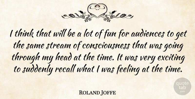 Roland Joffe Quote About Fun, Thinking, Feelings: I Think That Will Be...
