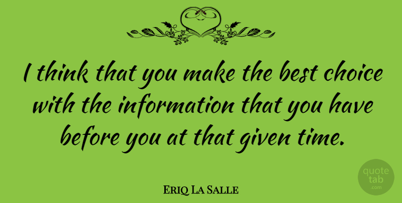 Eriq La Salle Quote About Thinking, Choices, Information: I Think That You Make...