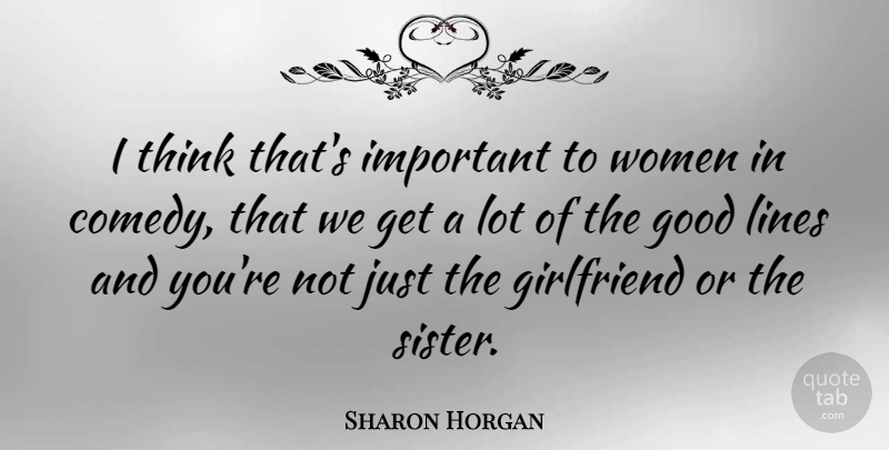 Sharon Horgan Quote About Girlfriend, Thinking, Important: I Think Thats Important To...