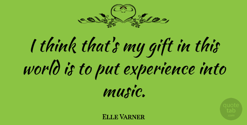 Elle Varner Quote About Thinking, World, This World: I Think Thats My Gift...