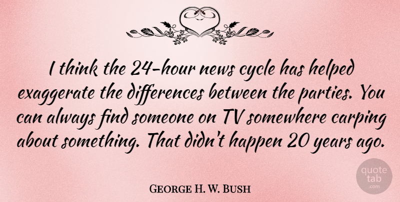 George H. W. Bush Quote About Party, Thinking, Years: I Think The 24 Hour...