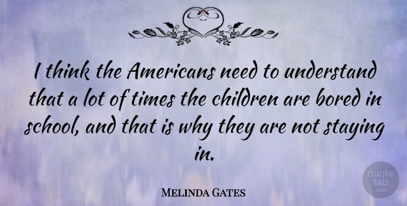 Melinda Gates Quote About Children, School, Thinking: I Think The Americans Need...