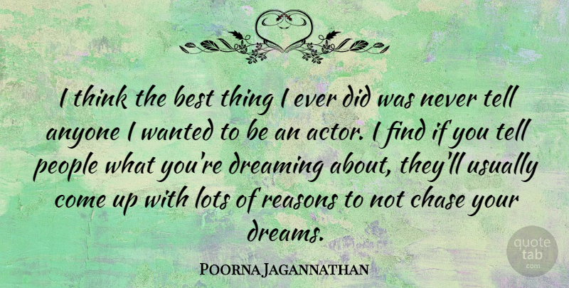 Poorna Jagannathan Quote About Anyone, Best, Chase, Dreaming, Dreams: I Think The Best Thing...