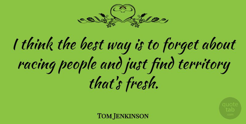 Tom Jenkinson Quote About Best, People, Territory: I Think The Best Way...