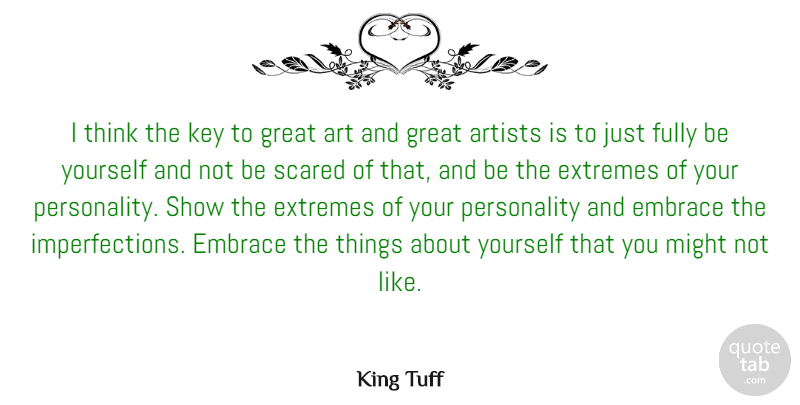 King Tuff Quote About Art, Artists, Embrace, Extremes, Fully: I Think The Key To...