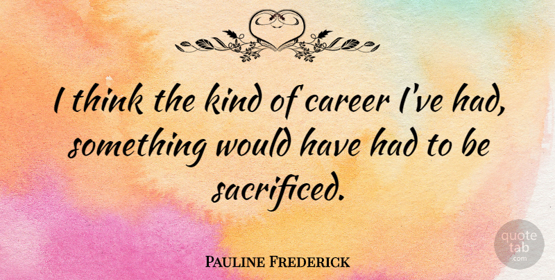 Pauline Frederick Quote About undefined: I Think The Kind Of...