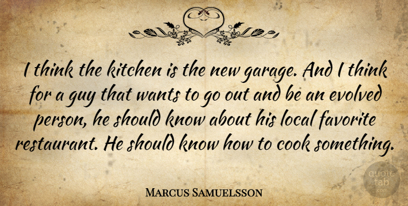 Marcus Samuelsson Quote About Evolved, Favorite, Guy, Local, Wants: I Think The Kitchen Is...