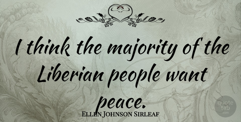 Ellen Johnson Sirleaf Quote About Thinking, People, Want: I Think The Majority Of...