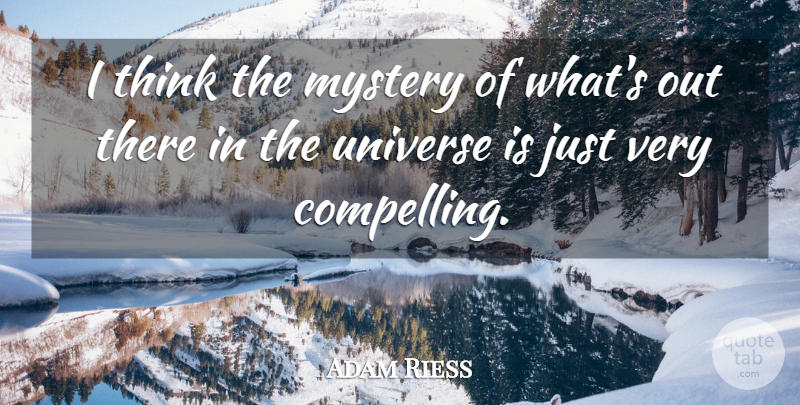 Adam Riess Quote About Thinking, Mystery, Compelling: I Think The Mystery Of...