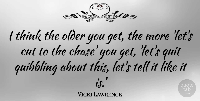 Vicki Lawrence Quote About Cut: I Think The Older You...