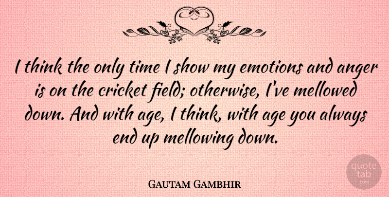 Gautam Gambhir Quote About Age, Anger, Cricket, Emotions, Time: I Think The Only Time...