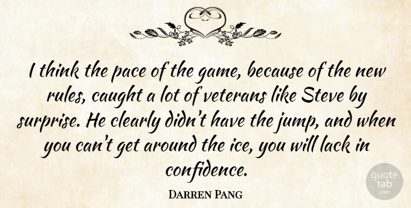 Darren Pang Quote About Caught, Clearly, Lack, Pace, Steve: I Think The Pace Of...