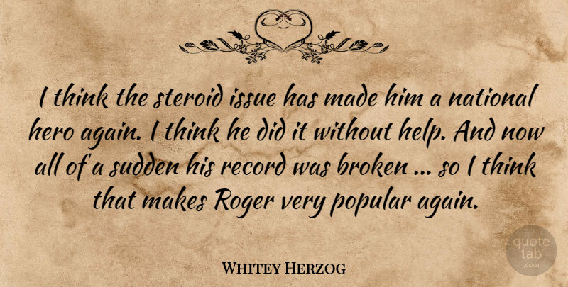 Whitey Herzog Quote About Broken, Hero, Issue, National, Popular: I Think The Steroid Issue...
