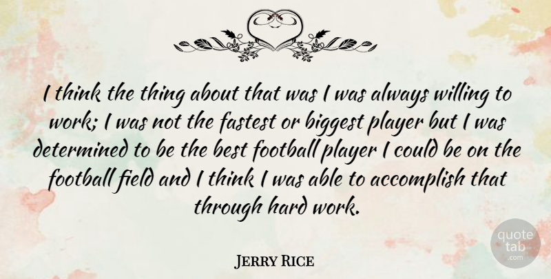 Jerry Rice Quote About Football, Hard Work, Player: I Think The Thing About...