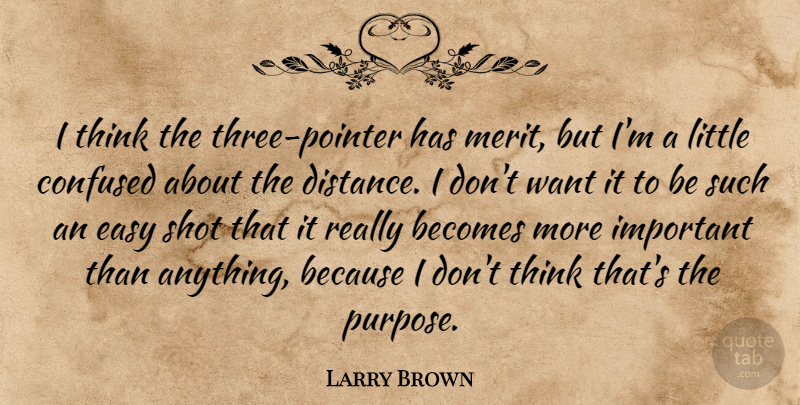 Larry Brown Quote About Becomes, Confused, Easy, Shot: I Think The Three Pointer...