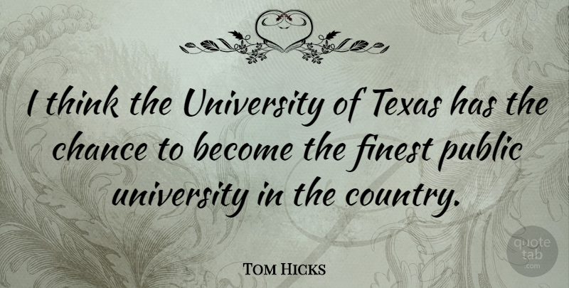 Tom Hicks Quote About Country, Thinking, Texas: I Think The University Of...