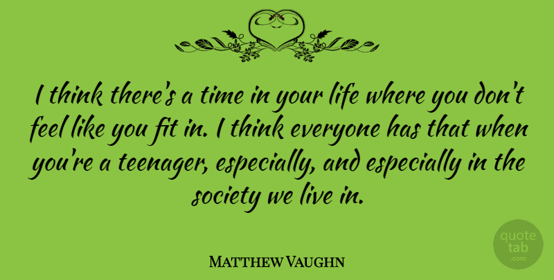 Matthew Vaughn Quote About Teenage, Thinking, Like You: I Think Theres A Time...