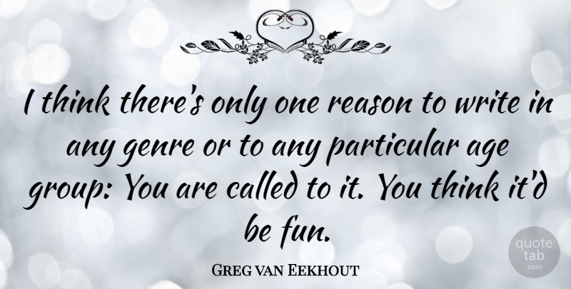 Greg van Eekhout Quote About Age, Genre, Particular, Reason: I Think Theres Only One...