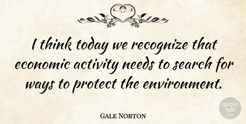 Gale Norton Quote About Thinking, Needs, Today: I Think Today We Recognize...