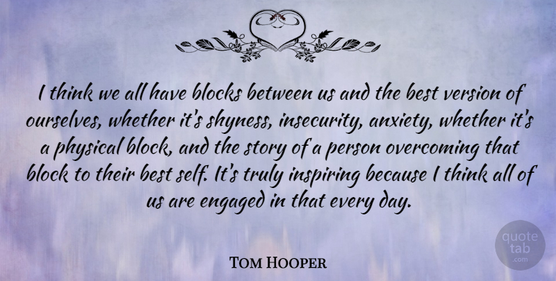 Tom Hooper Quote About Block, Thinking, Self: I Think We All Have...