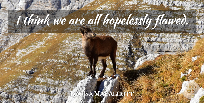 Louisa May Alcott Quote About Thinking, Flawed: I Think We Are All...