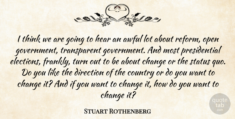 Stuart Rothenberg Quote About Awful, Change, Country, Direction, Hear: I Think We Are Going...