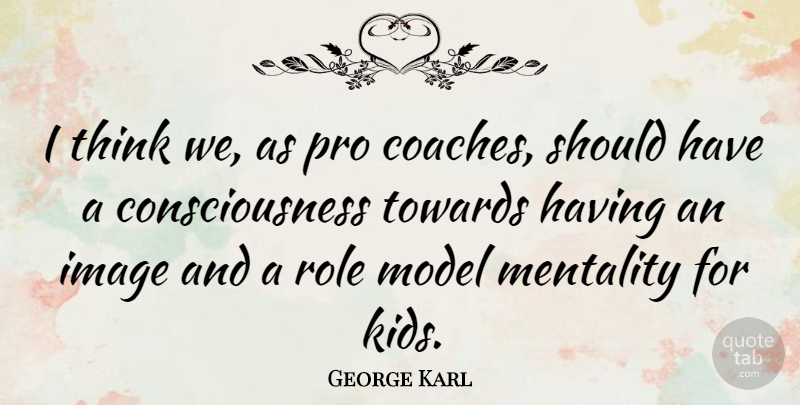 George Karl Quote About Consciousness, Image, Model, Pro, Towards: I Think We As Pro...